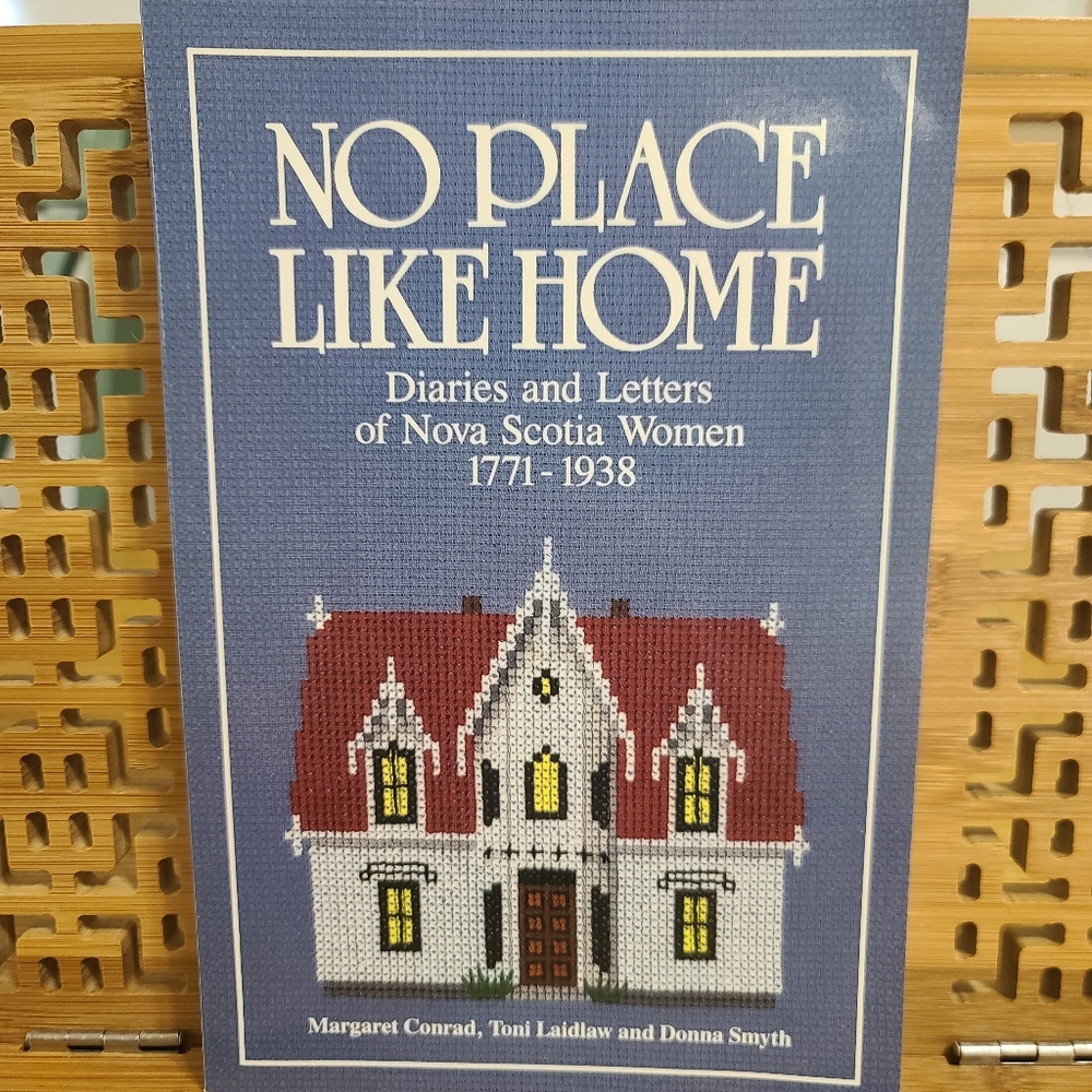 No Place Like Home. Diaries and Letters of Nova Scotia Women 1771-1938.